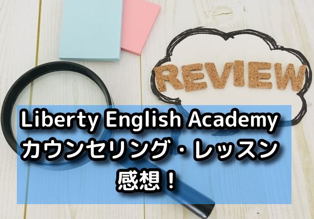 Liberty English Academy　レッスン・カウンセリング感想