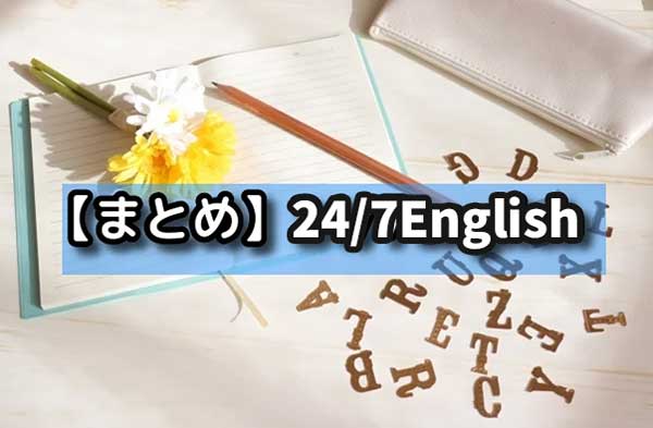 【まとめ】24/7English