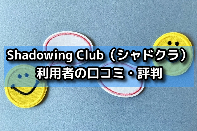 Shadowing Club（シャドクラ）利用者の口コミ・評判