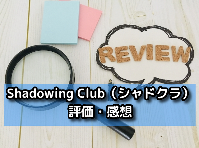 Shadowing Club（シャドクラ）の評価・感想
